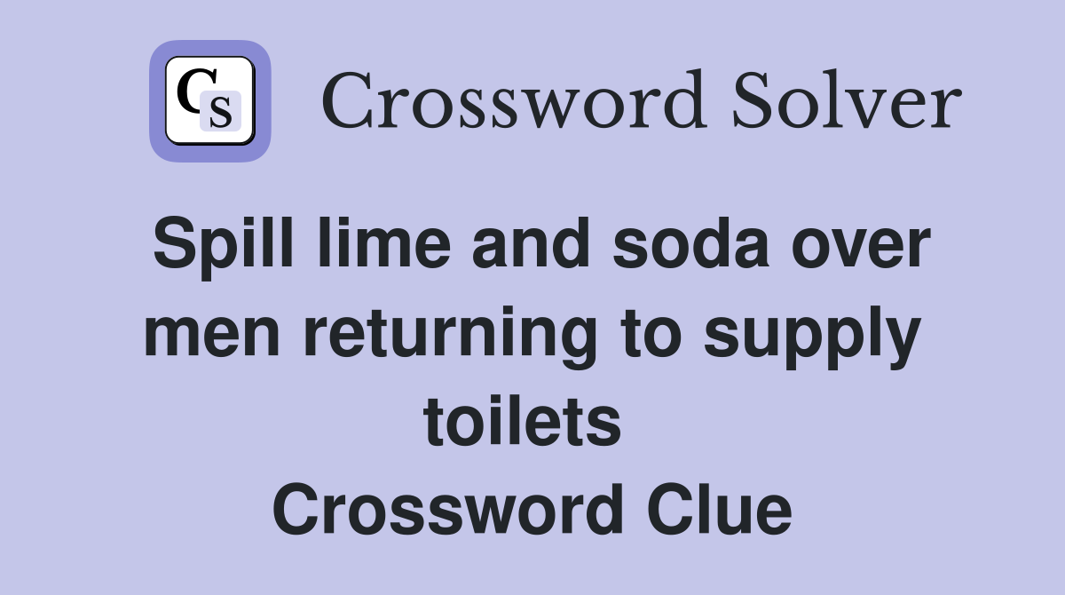 Spill lime and soda over men returning to supply toilets  Crossword Clue