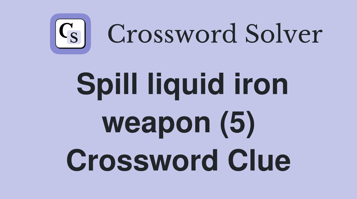Spill liquid iron weapon (5) Crossword Clue