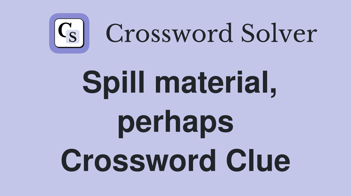 Spill material, perhaps Crossword Clue