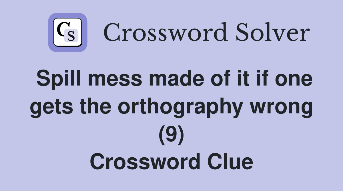 Spill mess made of it if one gets the orthography wrong (9) Crossword Clue