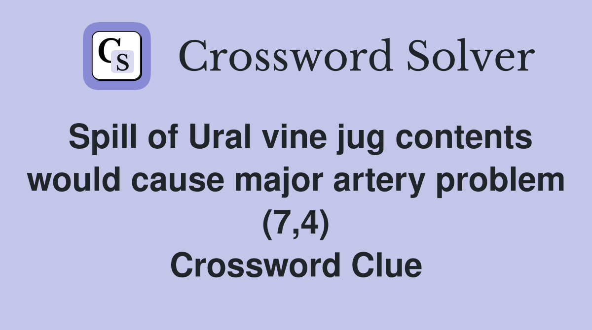 Spill of Ural vine jug contents would cause major artery problem (7,4) Crossword Clue