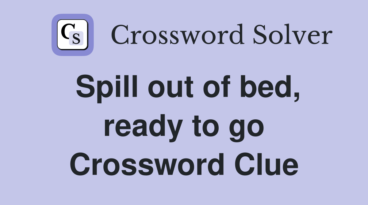 Spill out of bed, ready to go Crossword Clue