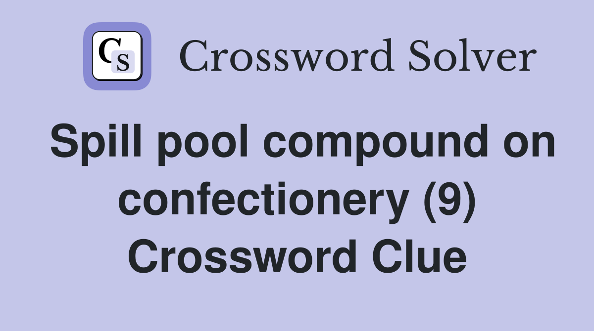 Spill pool compound on confectionery (9) Crossword Clue