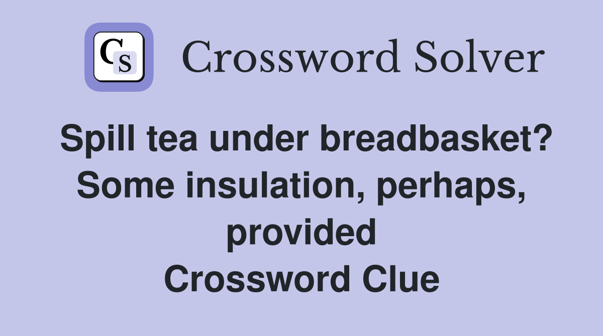 Spill tea under breadbasket? Some insulation, perhaps, provided Crossword Clue