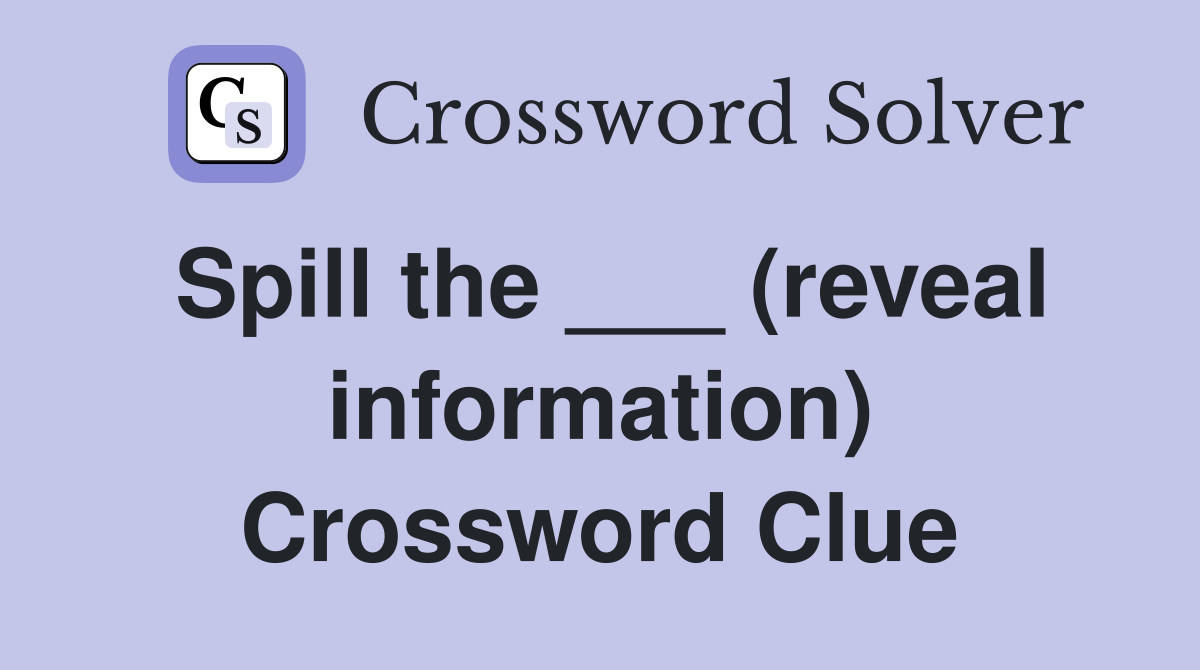 Spill the ___ (reveal information) Crossword Clue