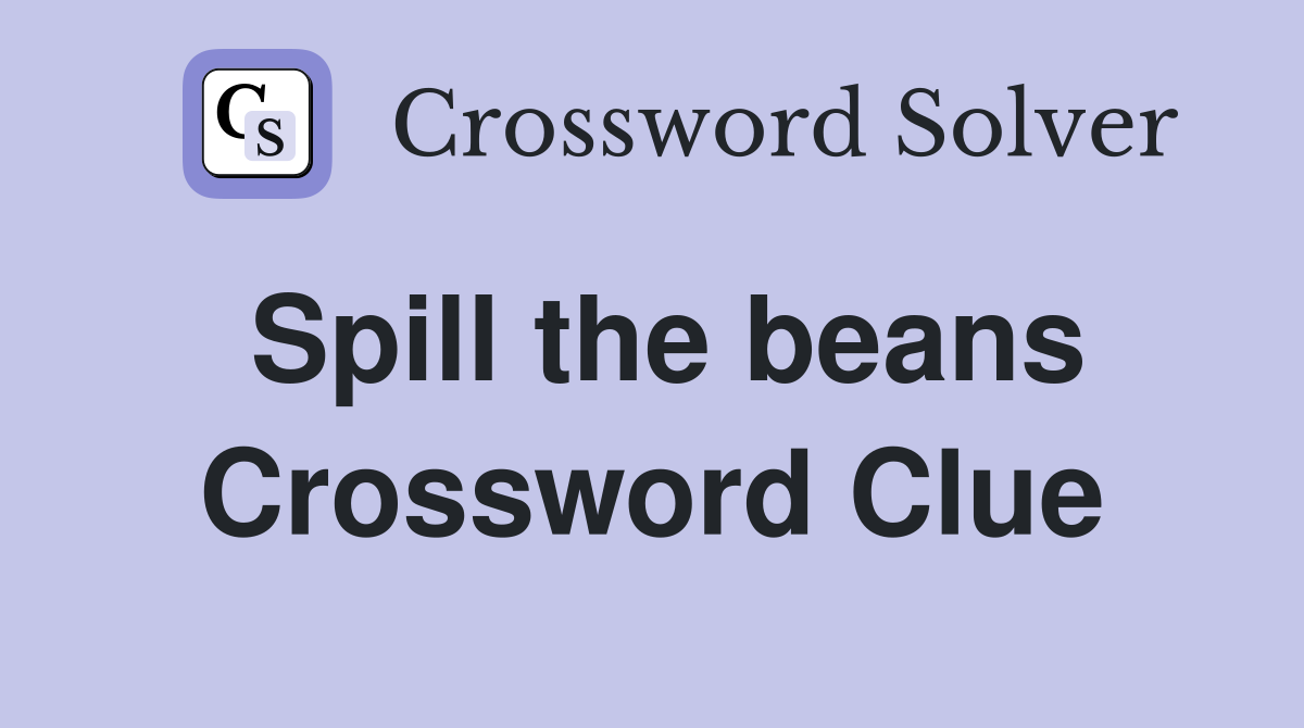 Spill the beans Crossword Clue Answers Crossword Solver