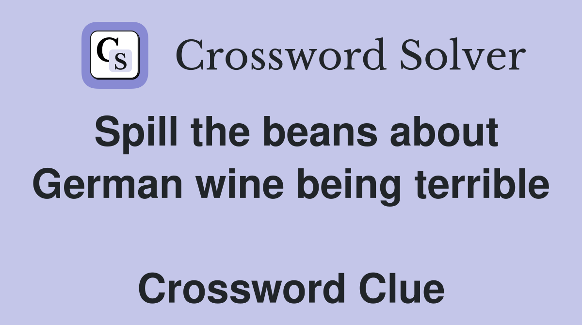 Spill the beans about German wine being terrible  Crossword Clue