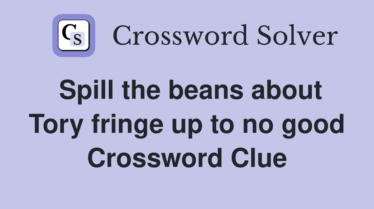 Spill the beans about Tory fringe up to no good Crossword Clue