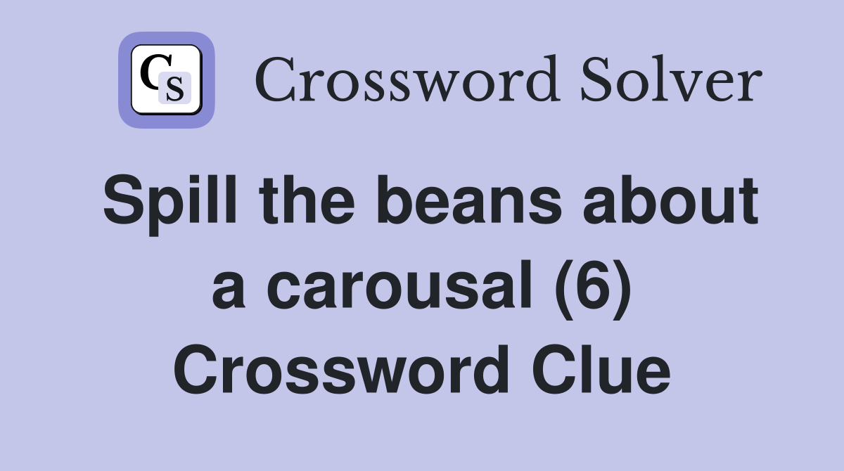 Spill the beans about a carousal (6) Crossword Clue