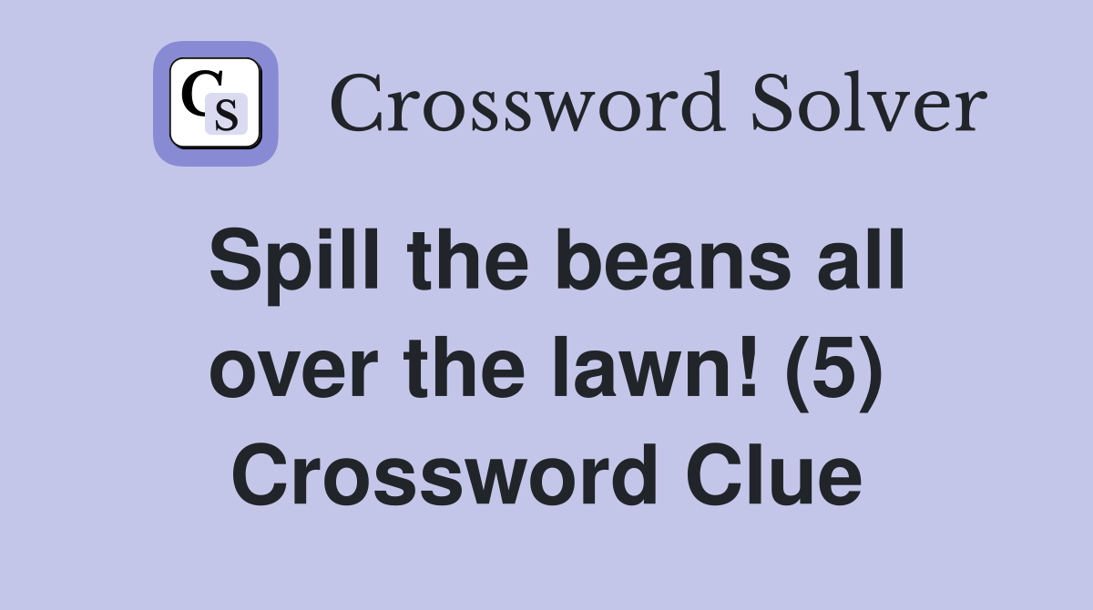 Spill the beans all over the lawn! (5) Crossword Clue