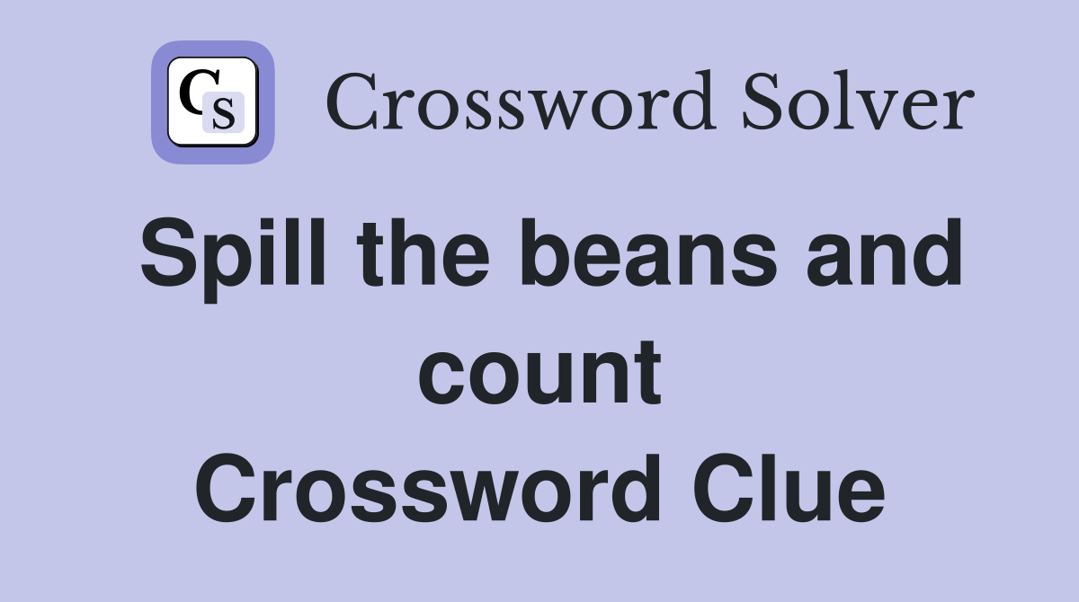 Spill the beans and count Crossword Clue