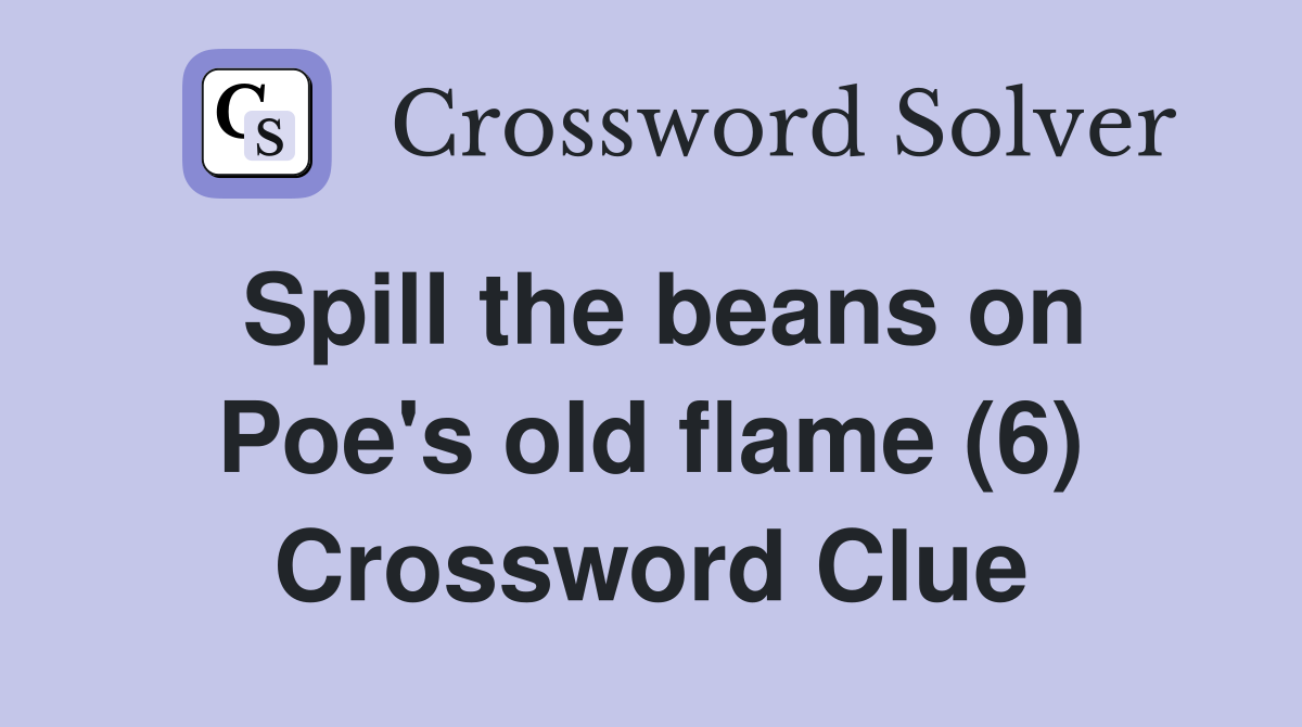 Spill the beans on Poe's old flame (6) Crossword Clue