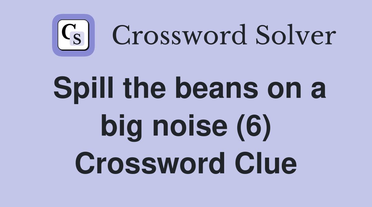 Spill the beans on a big noise (6) Crossword Clue