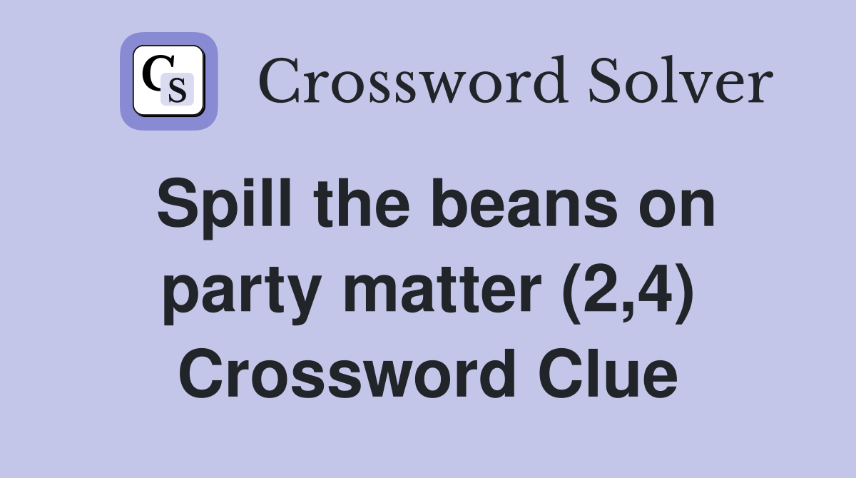 Spill the beans on party matter (2,4) Crossword Clue