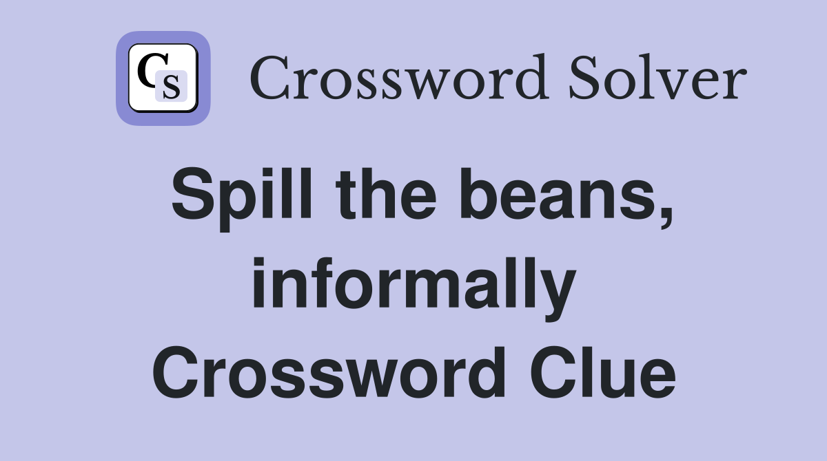 Spill the beans, informally Crossword Clue