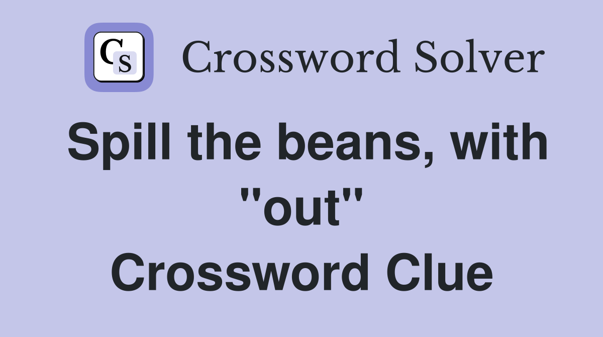 Spill the beans, with "out" Crossword Clue