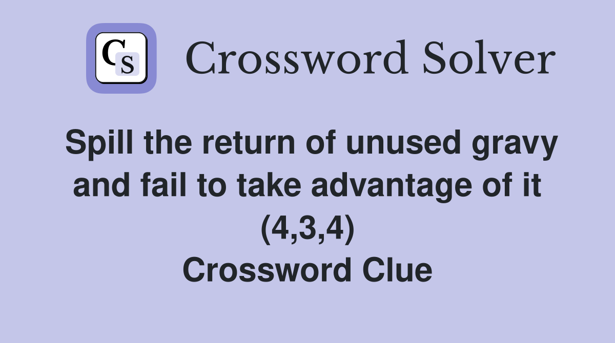 Spill the return of unused gravy and fail to take advantage of it (4,3,4) Crossword Clue