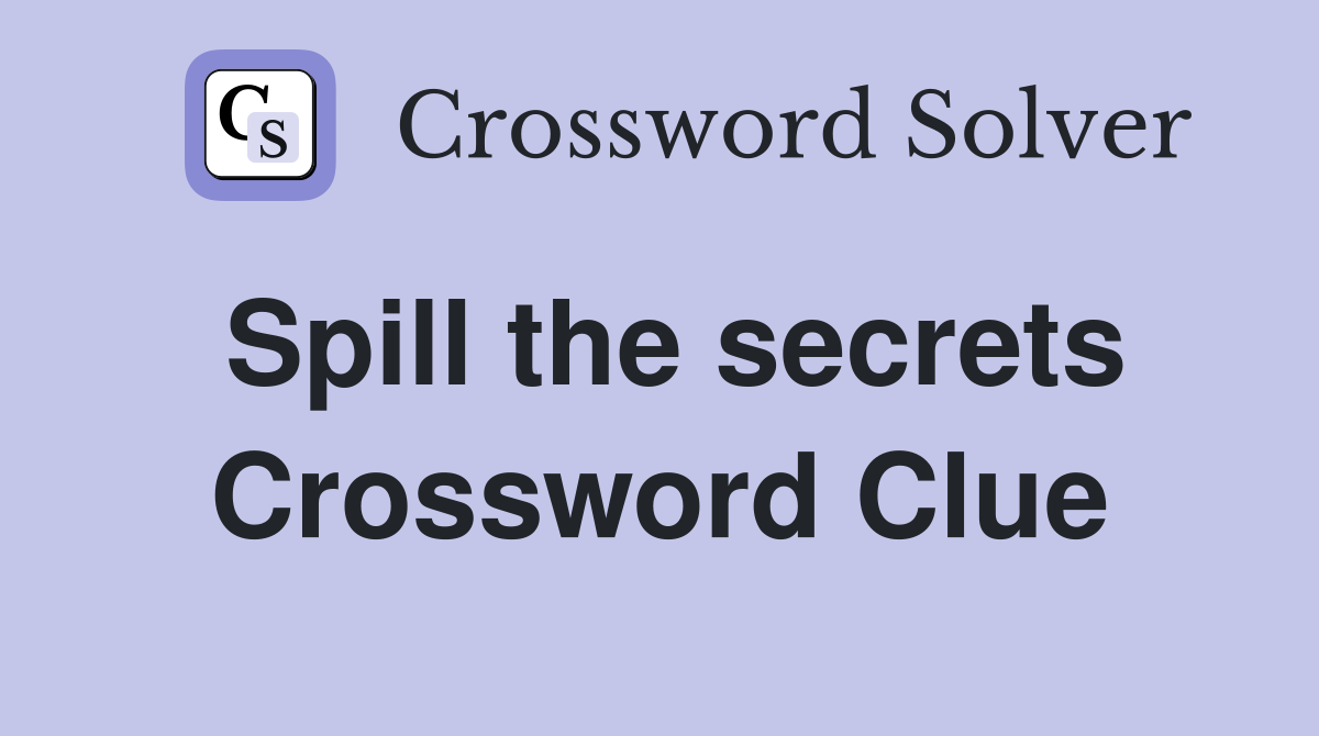 Spill the secrets Crossword Clue