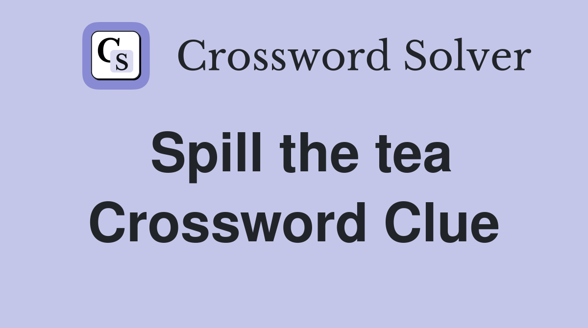 Spill the tea Crossword Clue Answers Crossword Solver