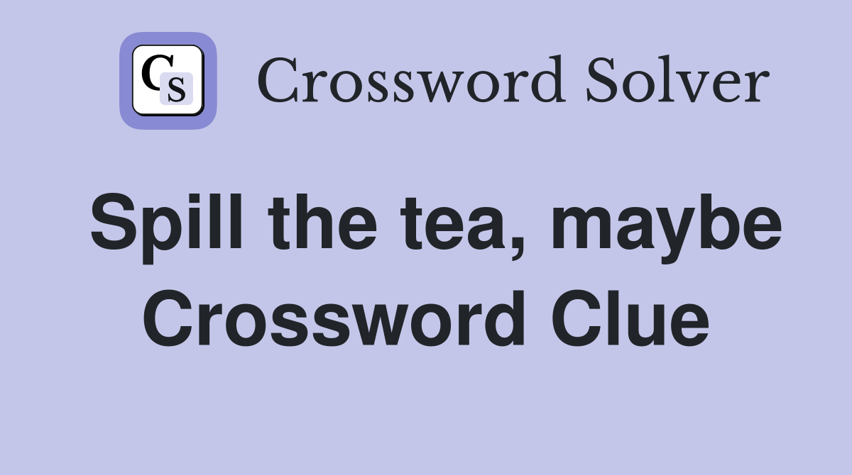 Spill the tea, maybe Crossword Clue