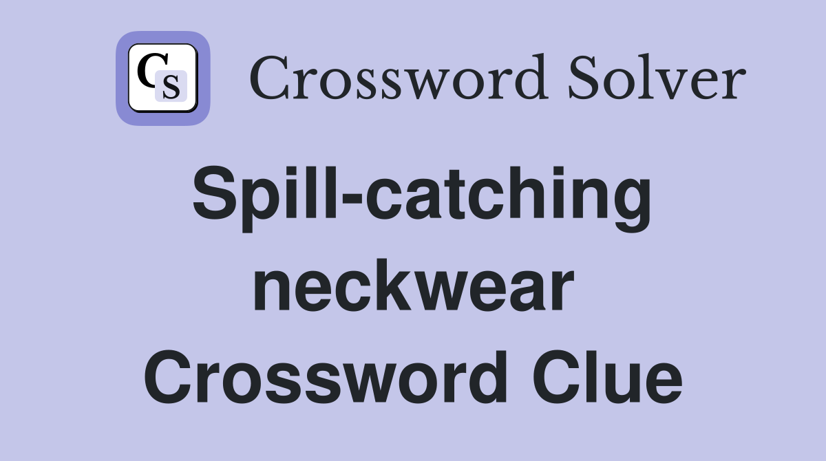 Spill-catching neckwear Crossword Clue