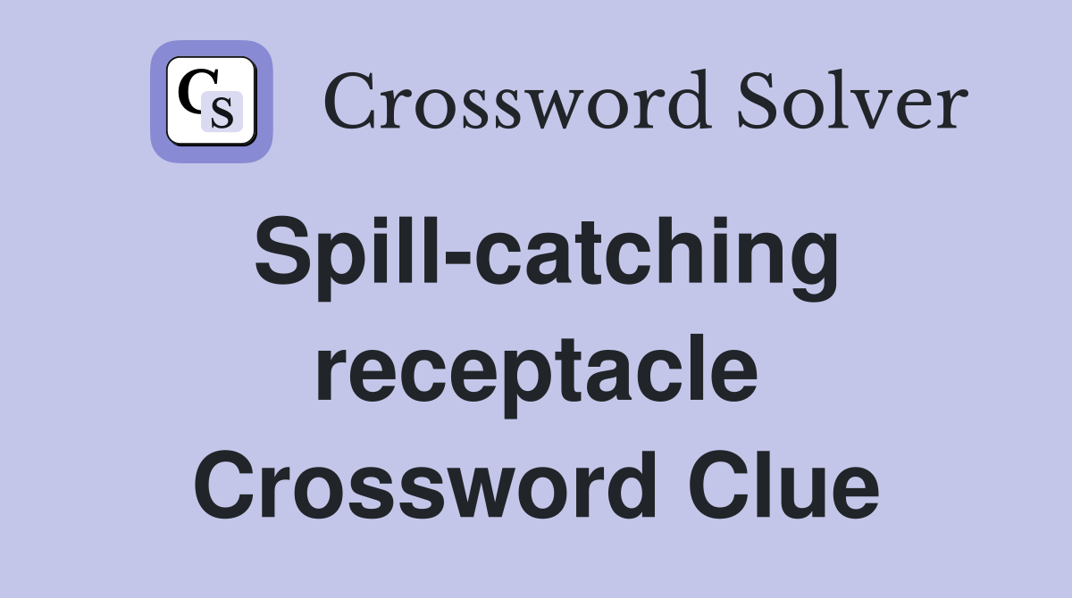 Spill-catching receptacle Crossword Clue