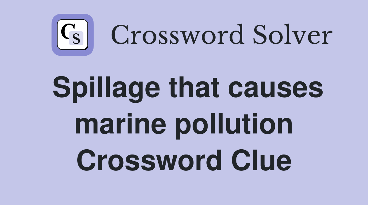 Spillage that causes marine pollution Crossword Clue