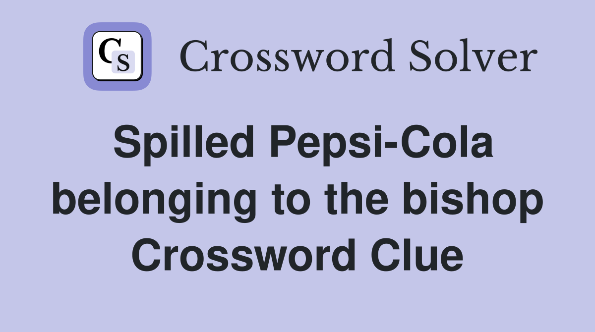 Spilled Pepsi-Cola belonging to the bishop Crossword Clue