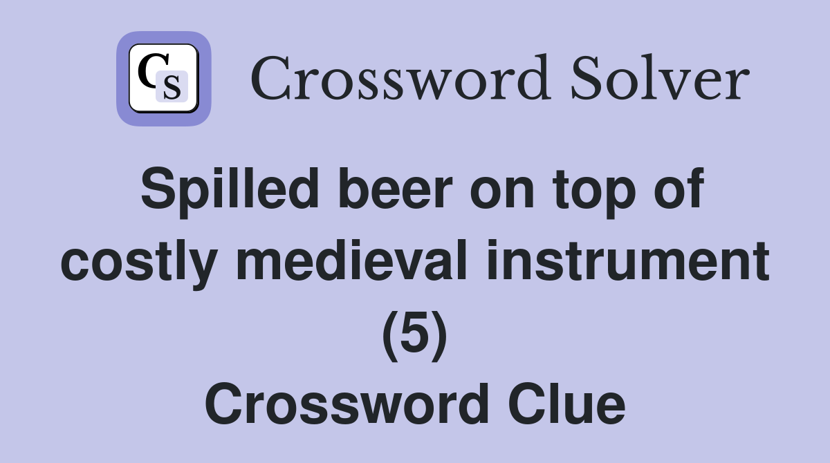 Spilled beer on top of costly medieval instrument (5) Crossword Clue
