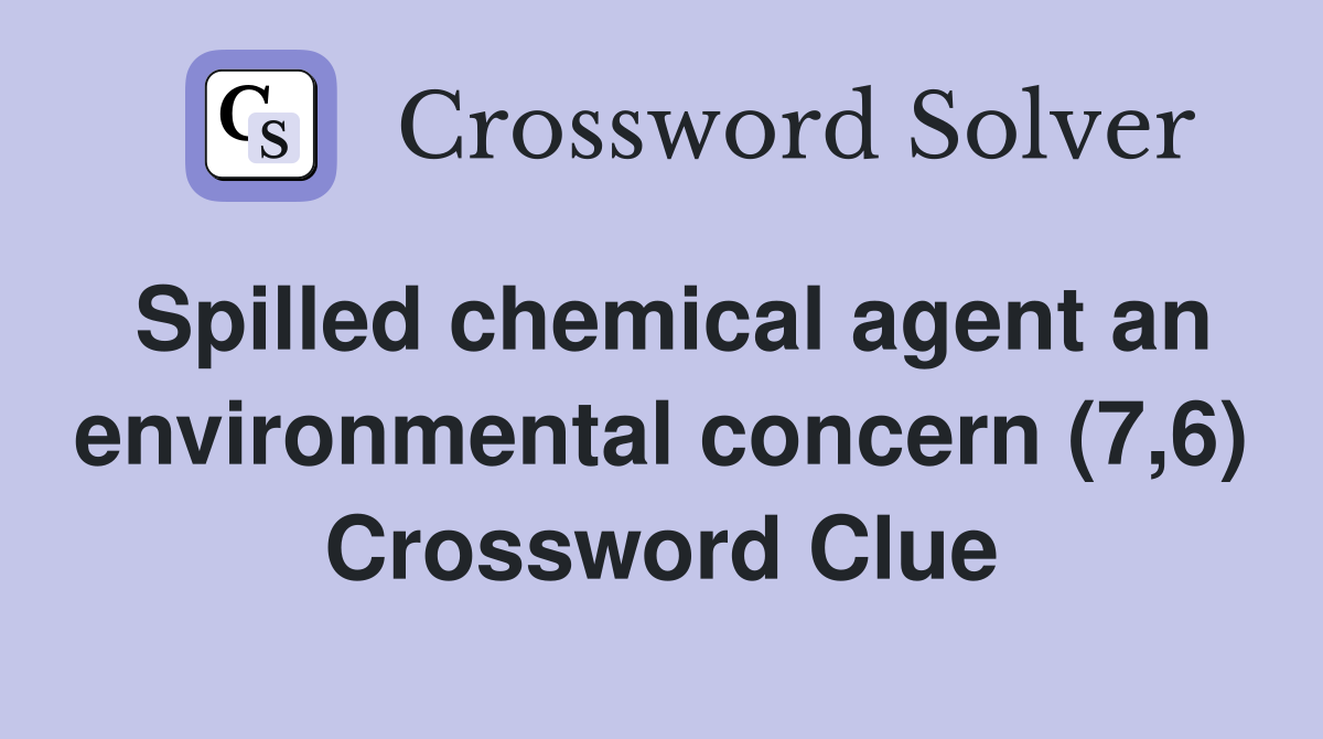 Spilled chemical agent an environmental concern (7,6) Crossword Clue