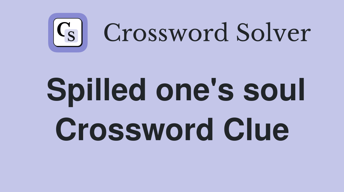 Spilled one's soul Crossword Clue