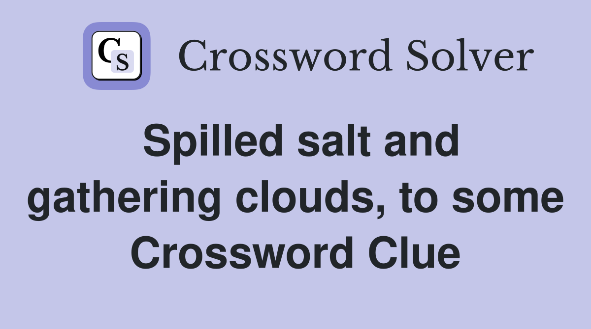 Spilled salt and gathering clouds, to some Crossword Clue