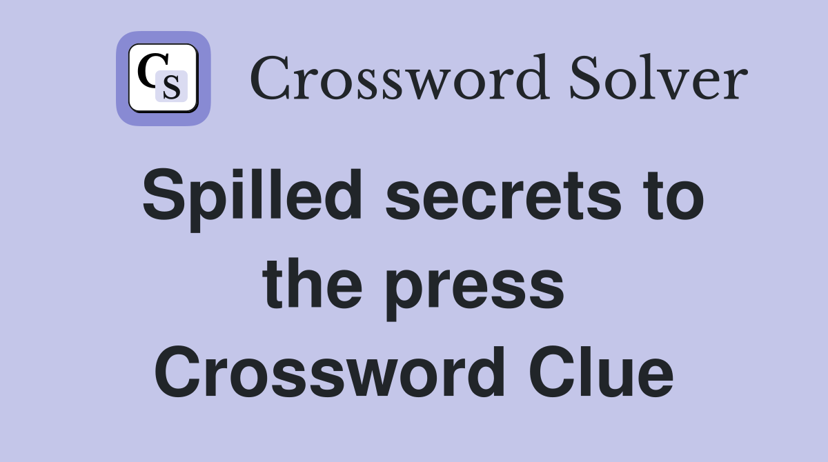 Spilled secrets to the press Crossword Clue