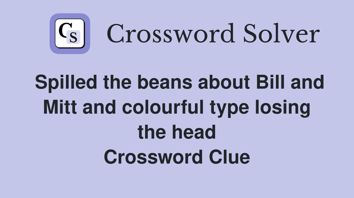 Spilled the beans about Bill and Mitt and colourful type losing the head Crossword Clue