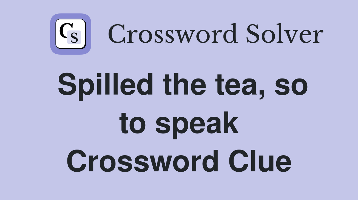 Spilled the tea, so to speak Crossword Clue
