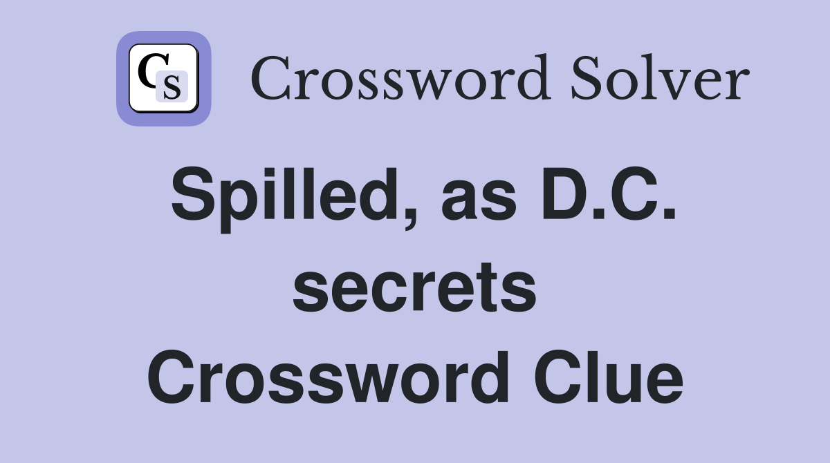 Spilled, as D.C. secrets Crossword Clue