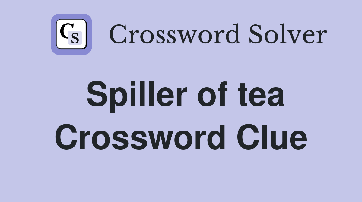 Spiller of tea Crossword Clue
