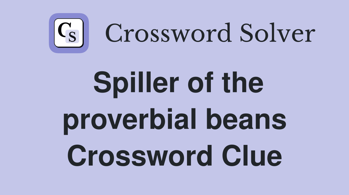 Spiller of the proverbial beans Crossword Clue