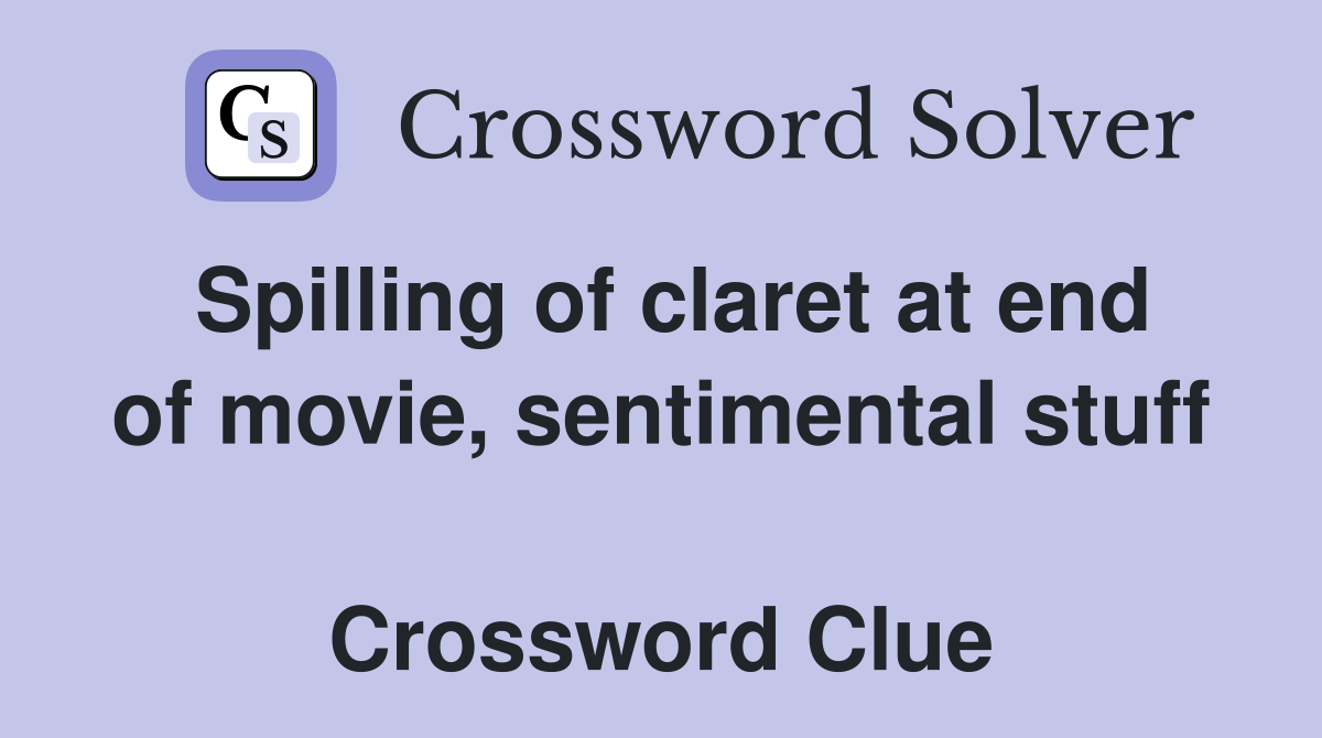 Spilling of claret at end of movie, sentimental stuff  Crossword Clue
