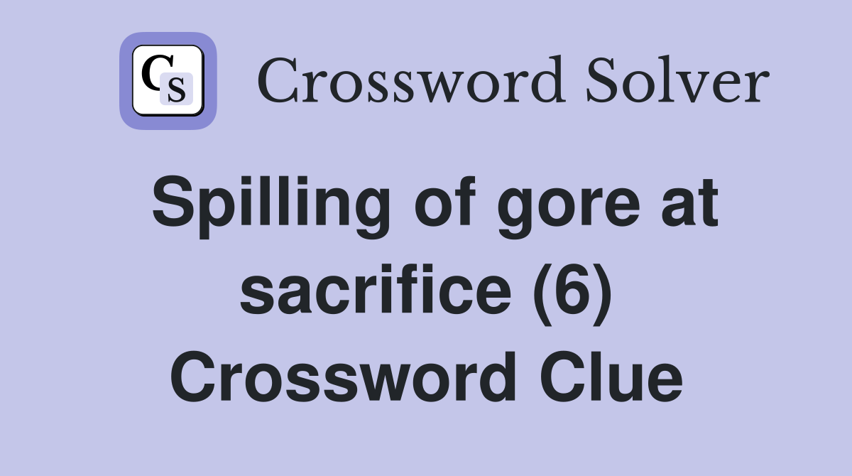 Spilling of gore at sacrifice (6) Crossword Clue