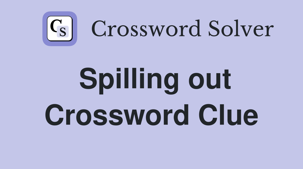 Spilling out Crossword Clue