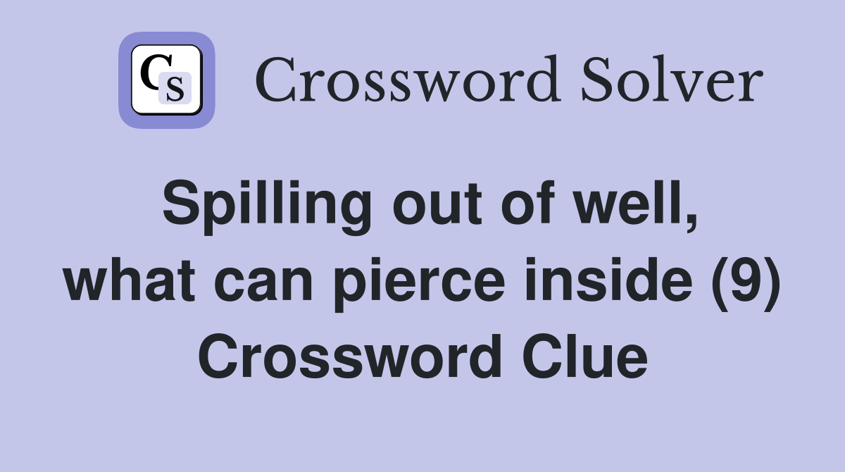 Spilling out of well, what can pierce inside (9) Crossword Clue