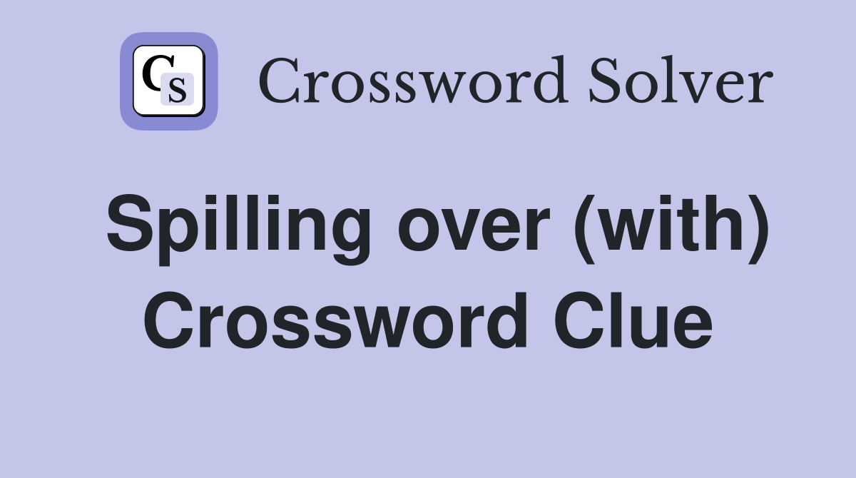 Spilling over (with) Crossword Clue
