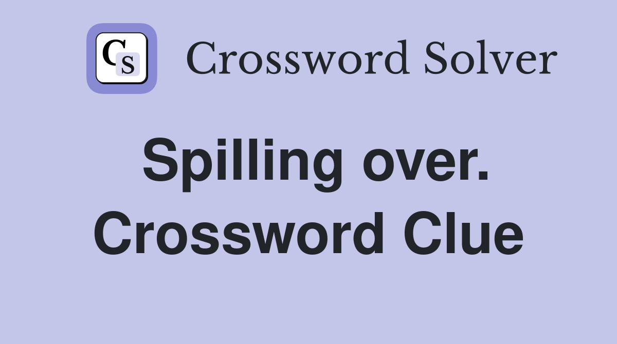 Spilling over. Crossword Clue