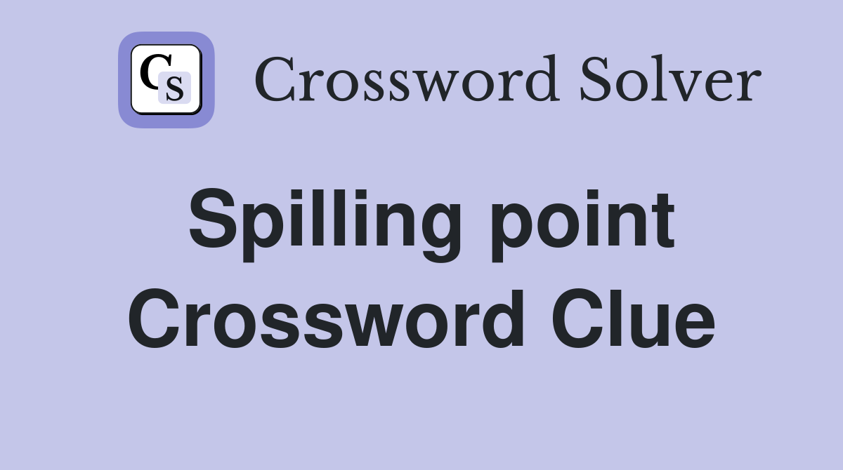 Spilling point Crossword Clue