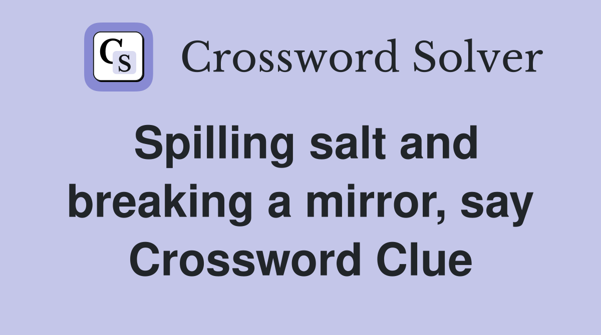 Spilling salt and breaking a mirror, say Crossword Clue
