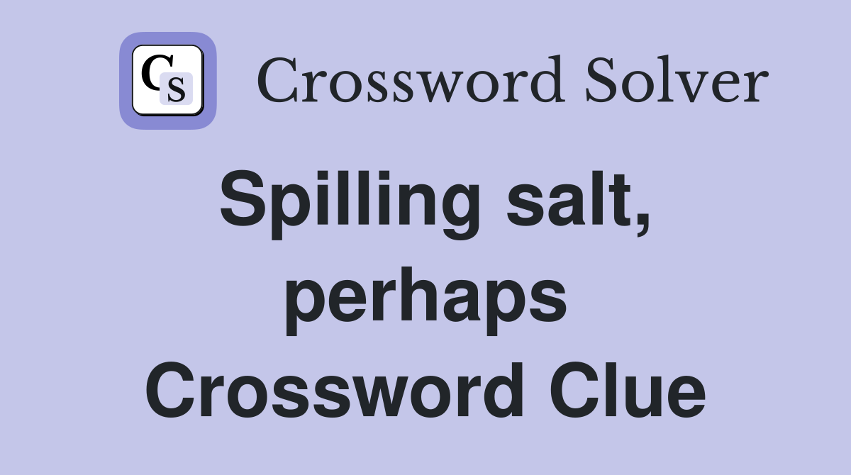Spilling salt, perhaps Crossword Clue