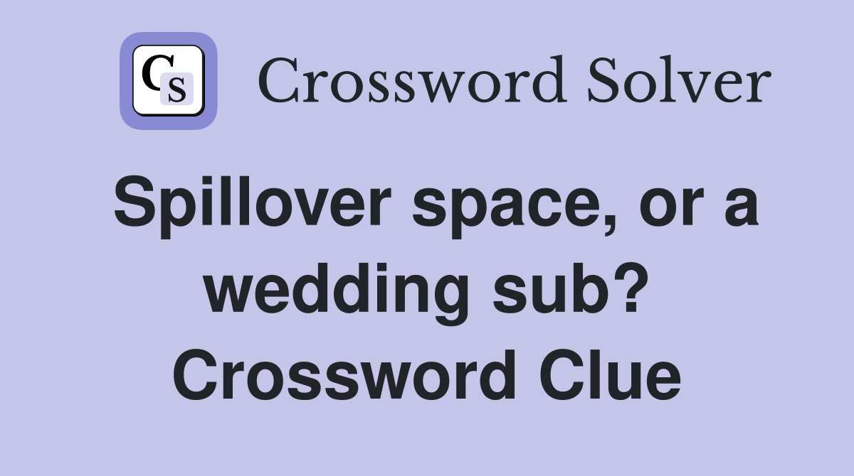 Spillover space, or a wedding sub? Crossword Clue