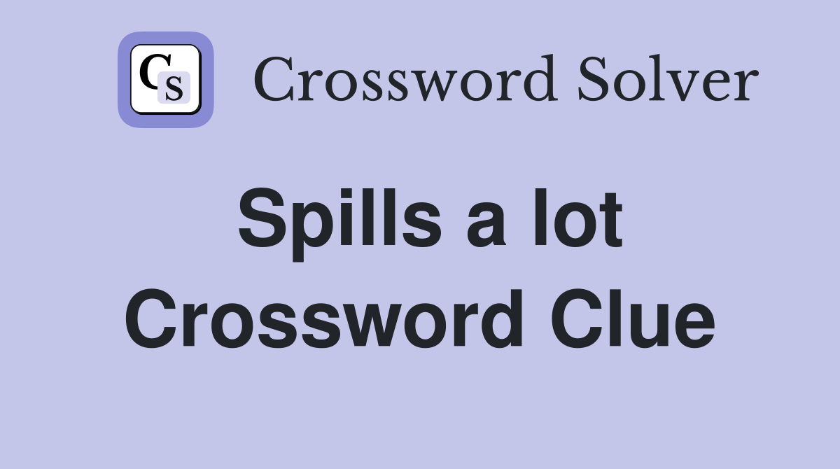 Spills a lot Crossword Clue