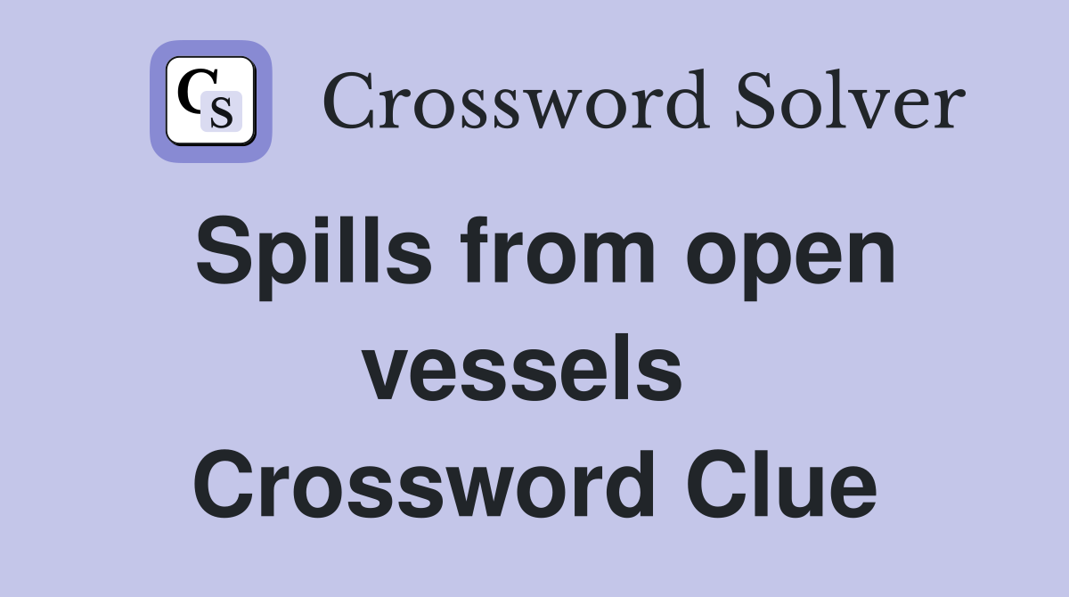 Spills from open vessels  Crossword Clue